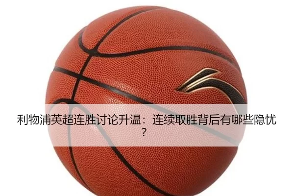 利物浦英超连胜讨论升温：连续取胜背后有哪些隐忧？